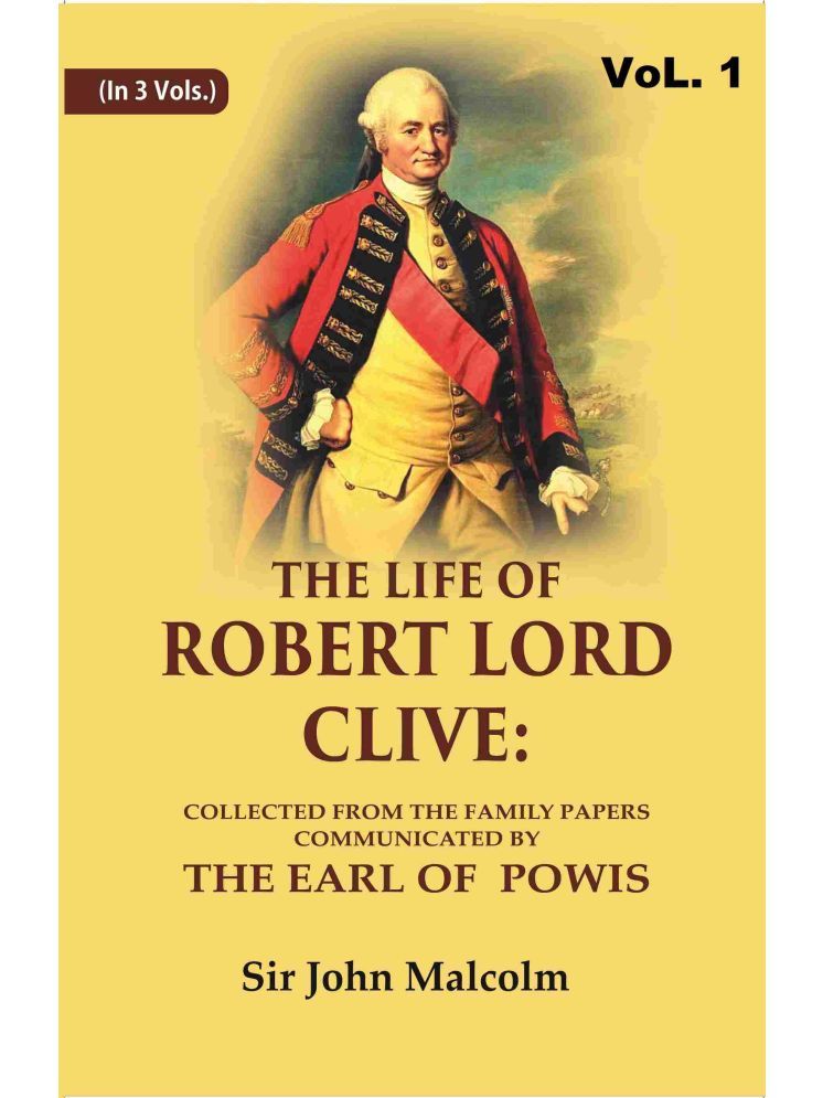     			The Life of Robert Lord Clive: Collected From the Family Papers Communicated By the Earl of Powis 1st