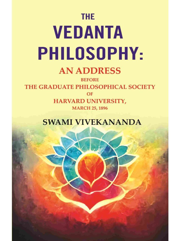     			The Vedanta Philosophy: An Address Before the Graduate Philosophical Society of Harvard University, March 25, 1896 [Hardcover]