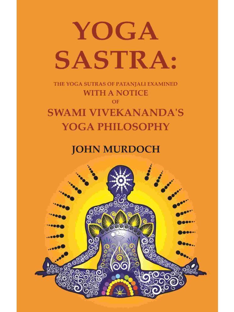     			Yoga Sastra: The Yoga Sutras of Patanjali Examined with A notice of Swami Vivekananda's Yoga Philosophy