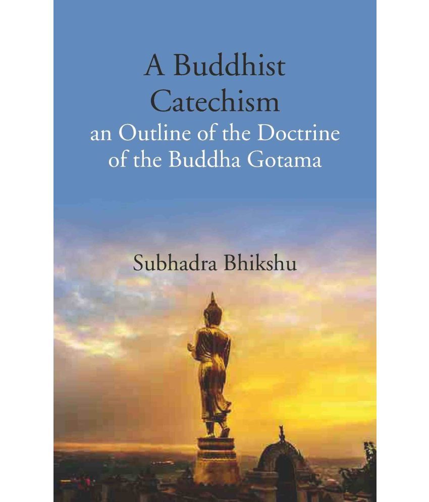     			A Buddhist Catechism an Outline of the Doctrine of the Buddha Gotama [Hardcover]