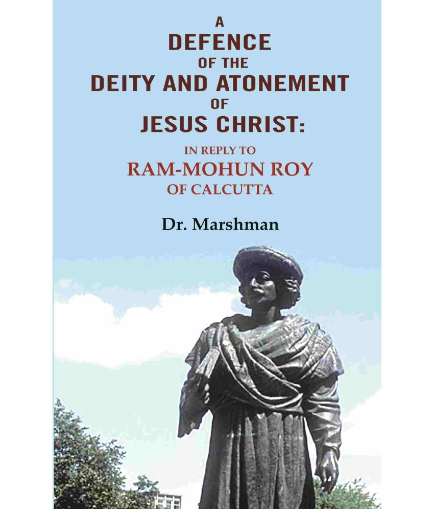     			A defence of the deity and atonement of Jesus Christ: In reply to Ram-mohun Roy of Calcutta