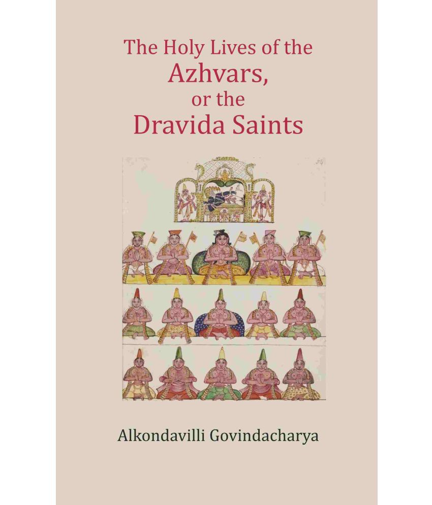     			The Holy Lives of the Azhvars, or the Dravida Saints