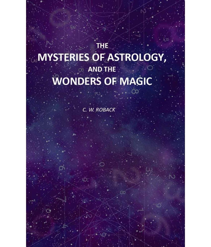     			The Mysteries of Astrology, and the Wonders of Magic: Including A History of the Rise and Progress of Astrology, and the Various Branches of Necroman