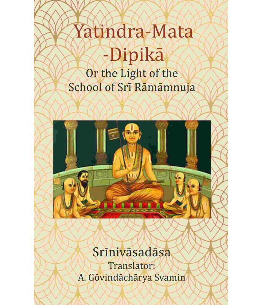     			Yatindra-Mata-Dipikā : Or the Light of the School of Srī Rāmāmnuja [Hardcover]