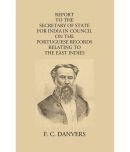 Report To The Secretary Of State For India In Council On The Portuguese Records Relating To The East Indies Contained In The Archivo Da Torre Do Tombo And The Public Libraries At Lisbon And Evora