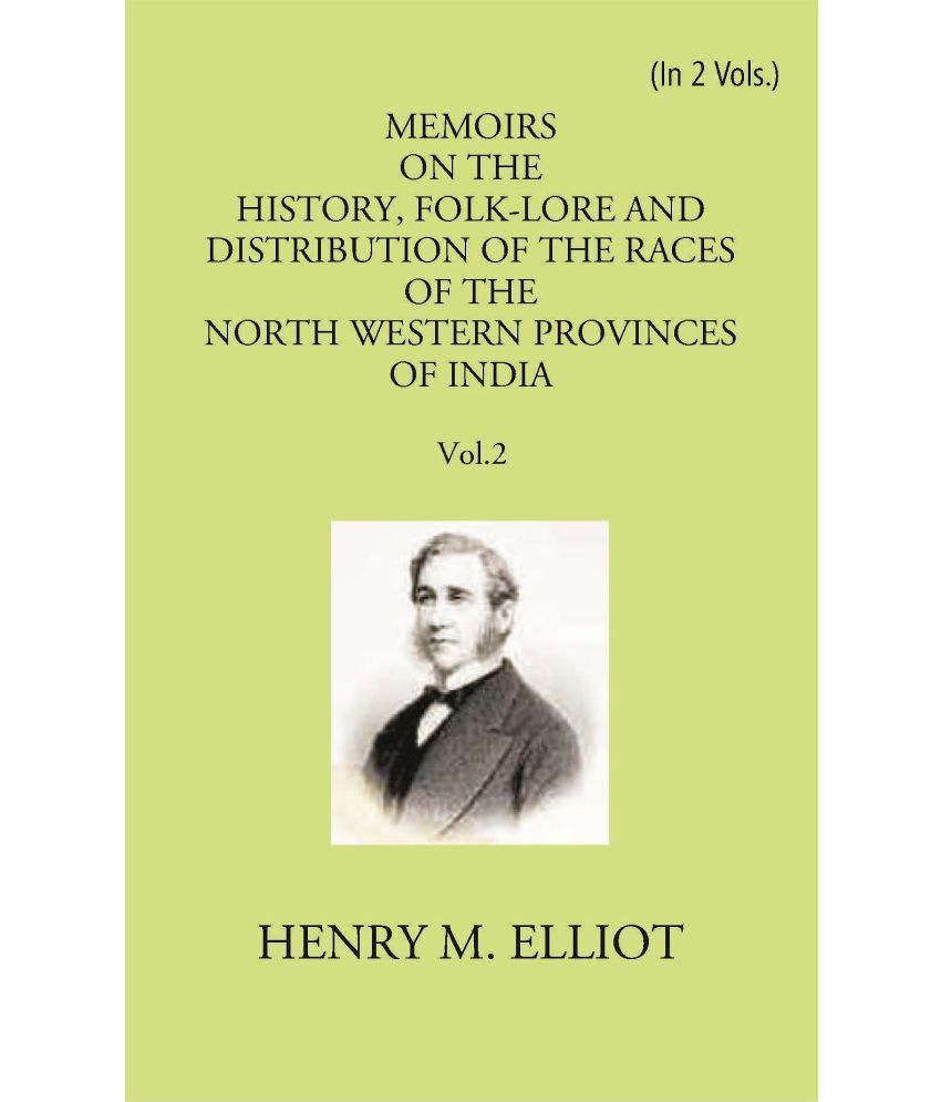     			Memoirs On The History, Folk-Lore And Distribution Of The Races Of The North Western Provinces Of India