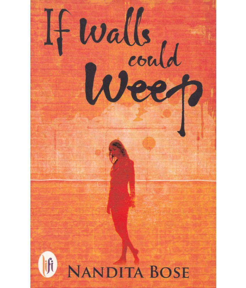     			IF WALLS COULD WEEP By NANDITA BOSE