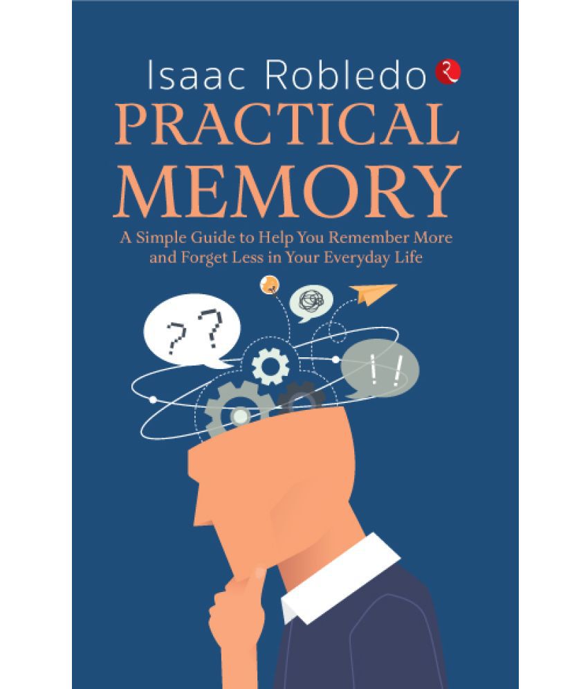     			PRACTICAL MEMORY: A Simple Guide to Help You Remember More and Forget Less in Your Everyday Life
