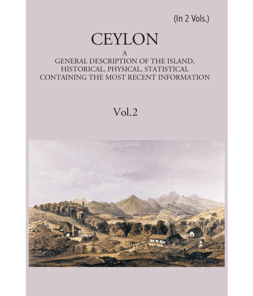     			Ceylon:- A General Description Of The Island, Historical, Physical, Statistical Volume Vol. 2nd