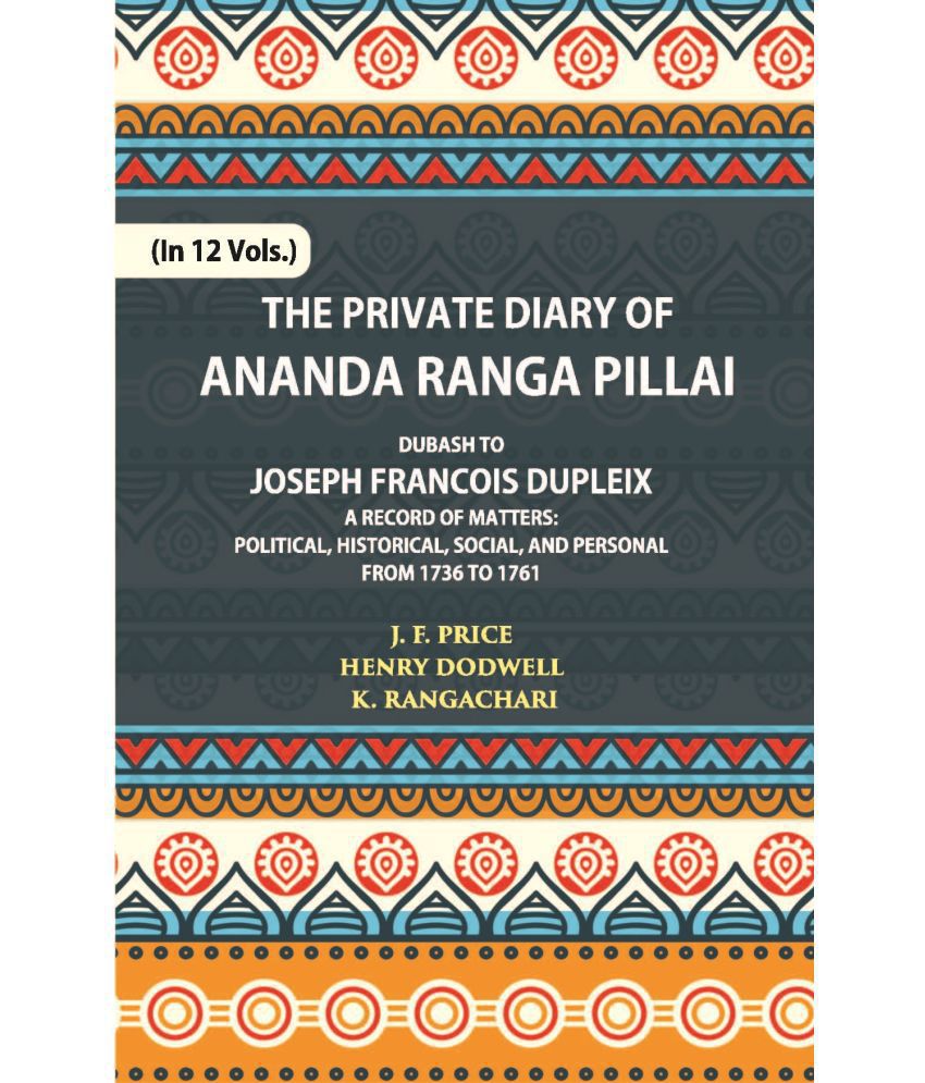     			The Private Diary Of Ananda Ranga Pillai Dubash To Joseph Francois Dupleix Governor Of Pondicherry Volume Vol. 12th