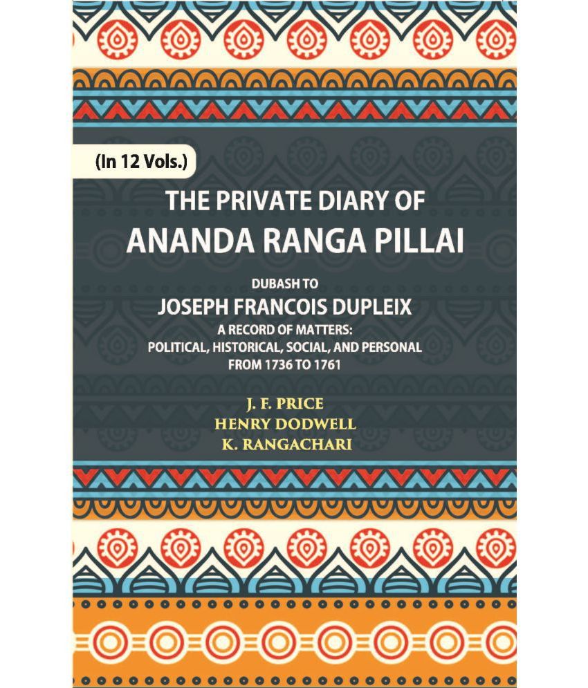     			The Private Diary Of Ananda Ranga Pillai Dubash To Joseph Francois Dupleix Governor Of Pondicherry Volume Vol. 9th