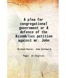 A plea for congregational government or A defence of the Assemblies petition against mr. John 1646 [Hardcover]