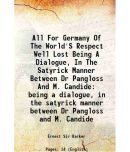 All For Germany Of The World'S Respect Well Lost Being A Dialogue, In The Satyrick Manner Between Dr Pangloss And M. Candide being a dialo [Hardcover]