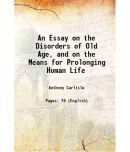 An Essay on the Disorders of Old Age, and on the Means for Prolonging Human Life 1819 [Hardcover]