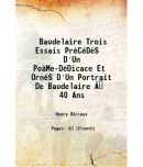 Baudelaire Trois Essais PrCDS D'Un PoMe-DDicace Et OrnS D'Un Portrait De Baudelaire  40 Ans 1917 [Hardcover]