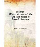 Graphic illustrations of the life and times of Samuel Johnson 1835 [Hardcover]