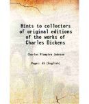 Hints to collectors of original editions of the works of Charles Dickens 1885 [Hardcover]