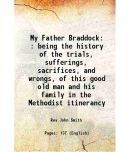 My Father Braddock : being the history of the trials, sufferings, sacrifices, and wrongs, of this good old man and his family in the Metho [Hardcover]