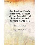 One Hundred Female Offenders. A Study of the Mentality of Prostitutes and Wayward Girls Volume 6 1915 [Hardcover]