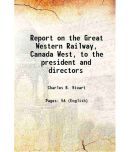 Report on the Great Western Railway, Canada West, to the president and directors 1847 [Hardcover]