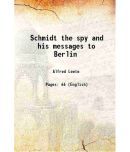 Schmidt the spy and his messages to Berlin 1916 [Hardcover]