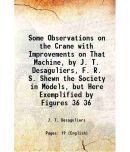 Some Observations on the Crane with Improvements on That Machine, by J. T. Desaguliers, F. R. S. Shewn the Society in Models, but Here Exe [Hardcover]