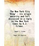 The New York City "Ring" : its origin maturity and fall discussed in a reply to the New York times by S.J. Tilden. 1873 [Hardcover]