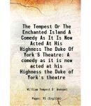 The Tempest Or The Enchanted Island A Comedy As It Is Now Acted At His Highness The Duke Of York'S Theatre A comedy as it is now acted at [Hardcover]