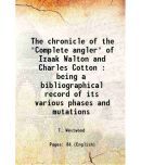 The chronicle of the "Complete angler" of Izaak Walton and Charles Cotton : being a bibliographical record of its various phases and mutat [Hardcover]