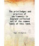 The priviledges and practice of parliaments in England collected out of the common lawes of this land, 1640 [Hardcover]