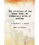 The structure of the human body An elementary atlas of anatomy 1897 [Hardcover]