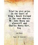 Trial by nisi prius in the Court of King's Bench Ireland in the case wherein Mr. John Hevey was plaintiff and Charles Henry Sirr, Esq 1802 [Hardcover]