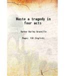 Waste a tragedy in four acts 1909 [Hardcover]