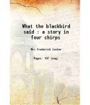 What the blackbird said : a story in four chirps 1881 [Hardcover]