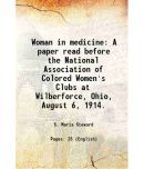 Woman in medicine A paper read before the National Association of Colored Women's Clubs at Wilberforce, Ohio, August 6, 1914. 1914 [Hardcover]