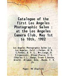 Catalogue of the first Los Angeles Photographic Salon : at the Los Angeles Camera Club, May 1st to 10th, 1902 1902 [Hardcover]