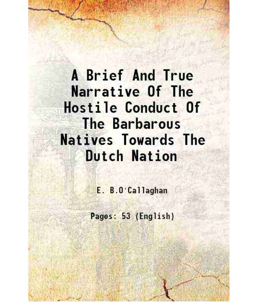     			A Brief And True Narrative Of The Hostile Conduct Of The Barbarous Natives Towards The Dutch Nation 1863 [Hardcover]