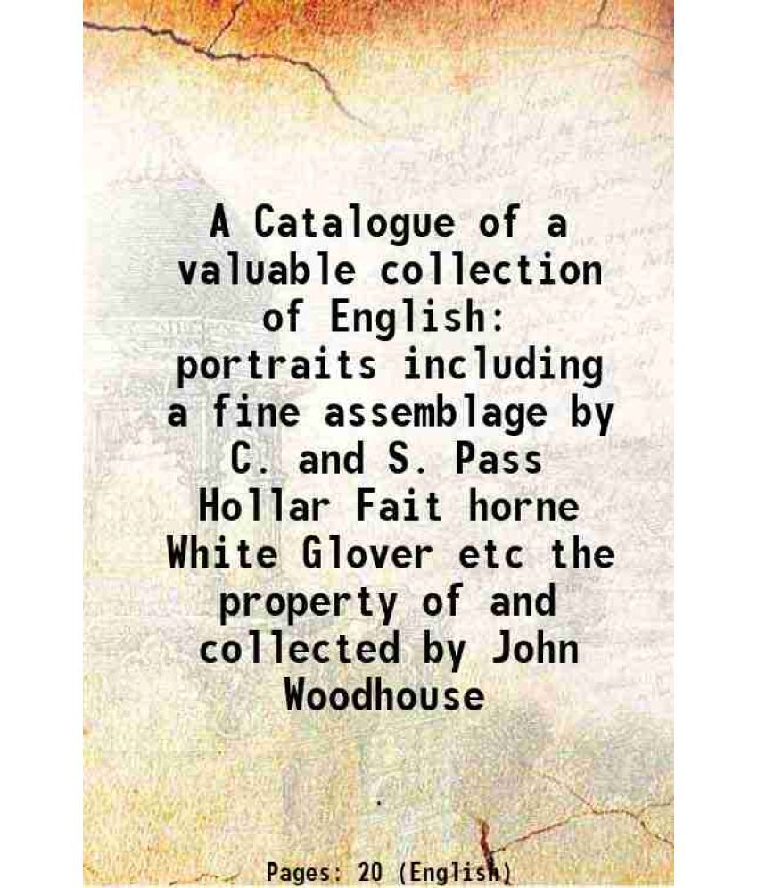     			A Catalogue of a valuable collection of English portraits including a fine assemblage by C. and S. Pass Hollar Fait horne White Glover etc [Hardcover]