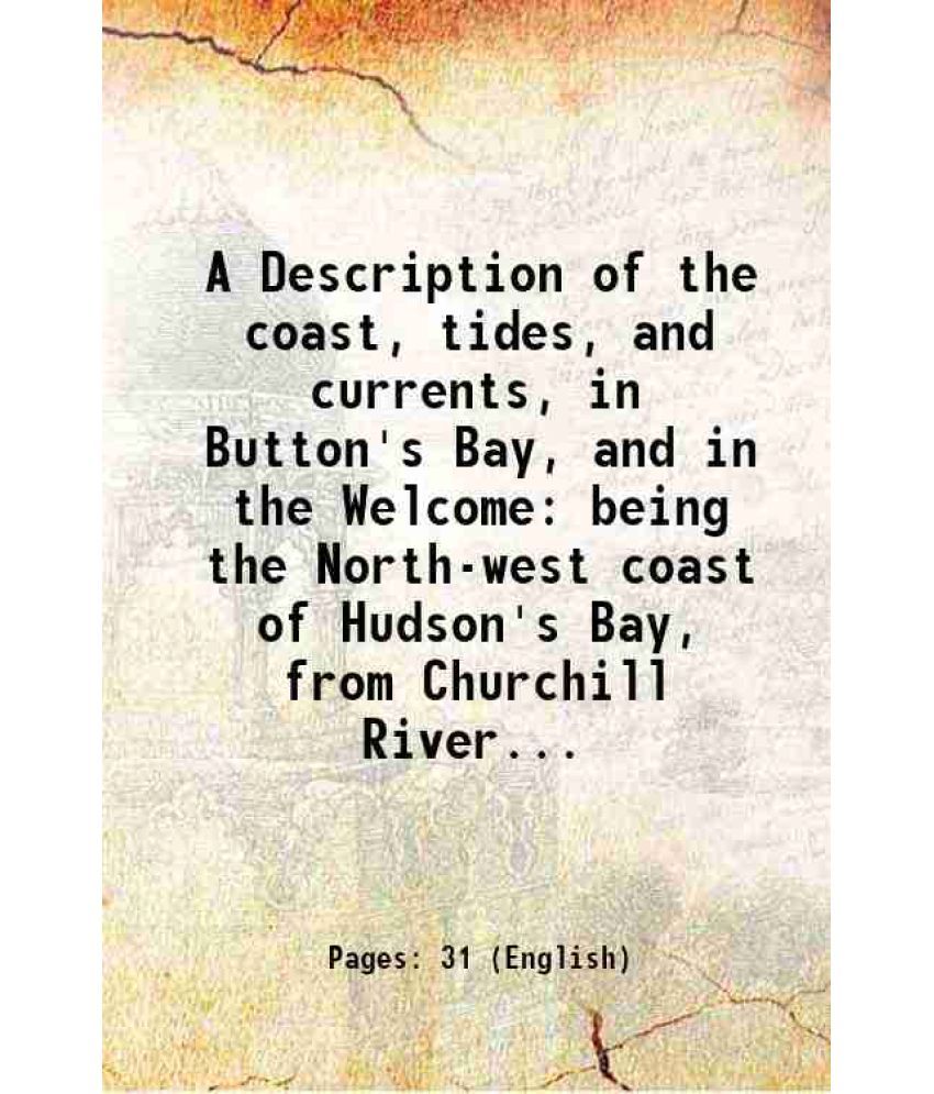     			A Description of the coast, tides, and currents, in Button's Bay, and in the Welcome being the North-west coast of Hudson's Bay, from Chur [Hardcover]