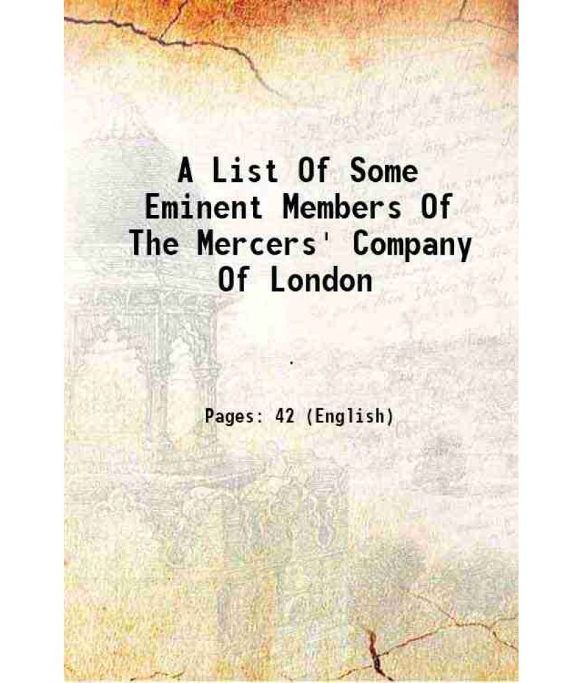     			A List Of Some Eminent Members Of The Mercers' Company Of London 1872 [Hardcover]