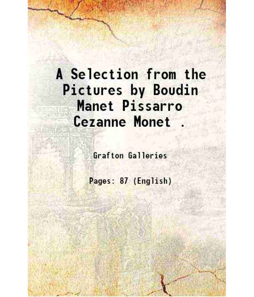     			A Selection from the Pictures by Boudin Manet Pissarro Cezanne Monet . 1905 [Hardcover]