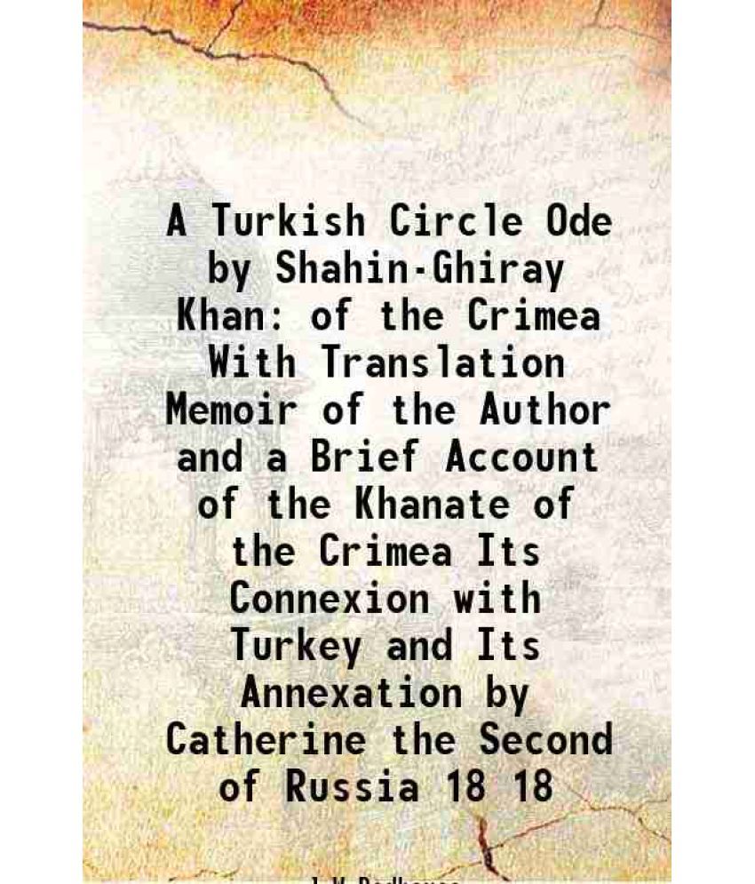     			A Turkish Circle Ode by Shahin-Ghiray Khan of the Crimea With Translation Memoir of the Author and a Brief Account of the Khanate of the C [Hardcover]