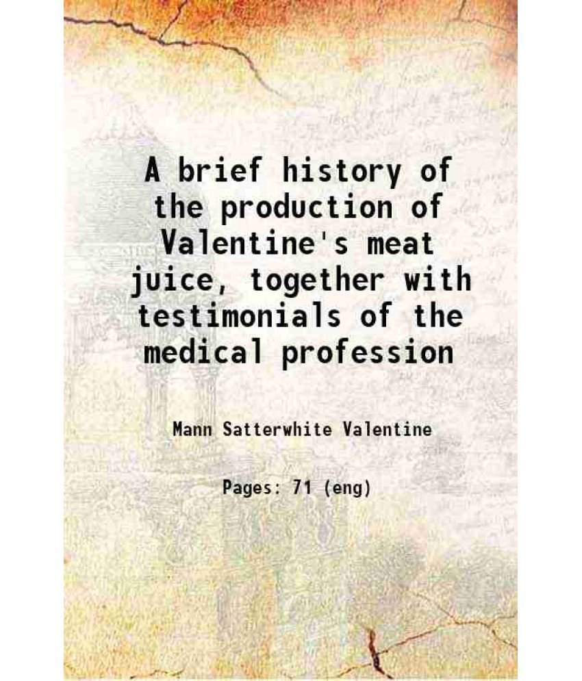     			A brief history of the production of Valentine's meat juice, together with testimonials of the medical profession 1874 [Hardcover]