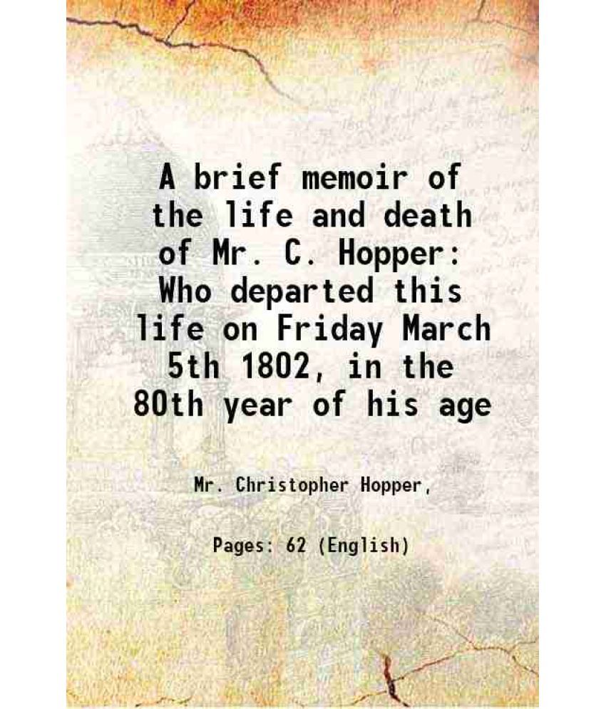     			A brief memoir of the life and death of Mr. C. Hopper Who departed this life on Friday March 5th 1802, in the 80th year of his age 1802 [Hardcover]