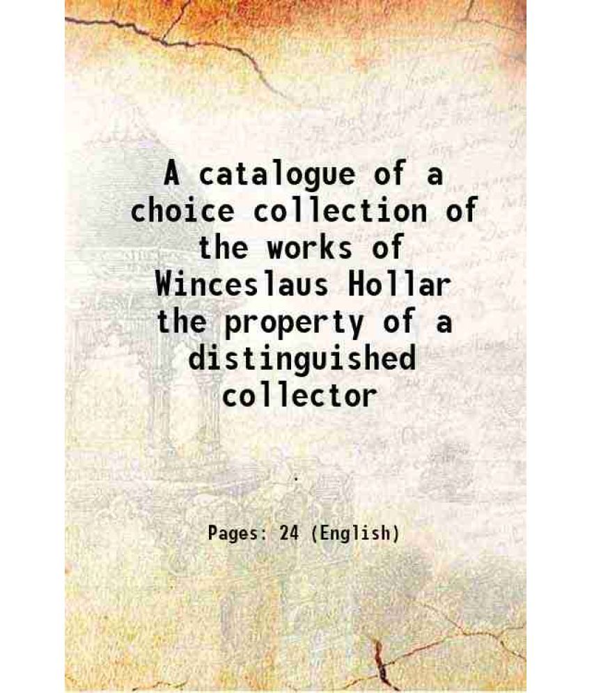     			A catalogue of a choice collection of the works of Winceslaus Hollar the property of a distinguished collector 1821 [Hardcover]