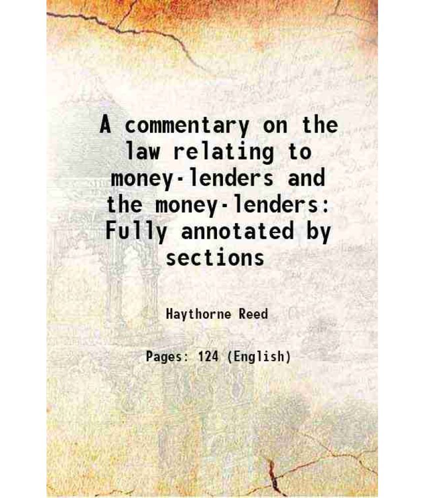     			A commentary on the law relating to money-lenders and the money-lenders Fully annotated by sections 1900 [Hardcover]