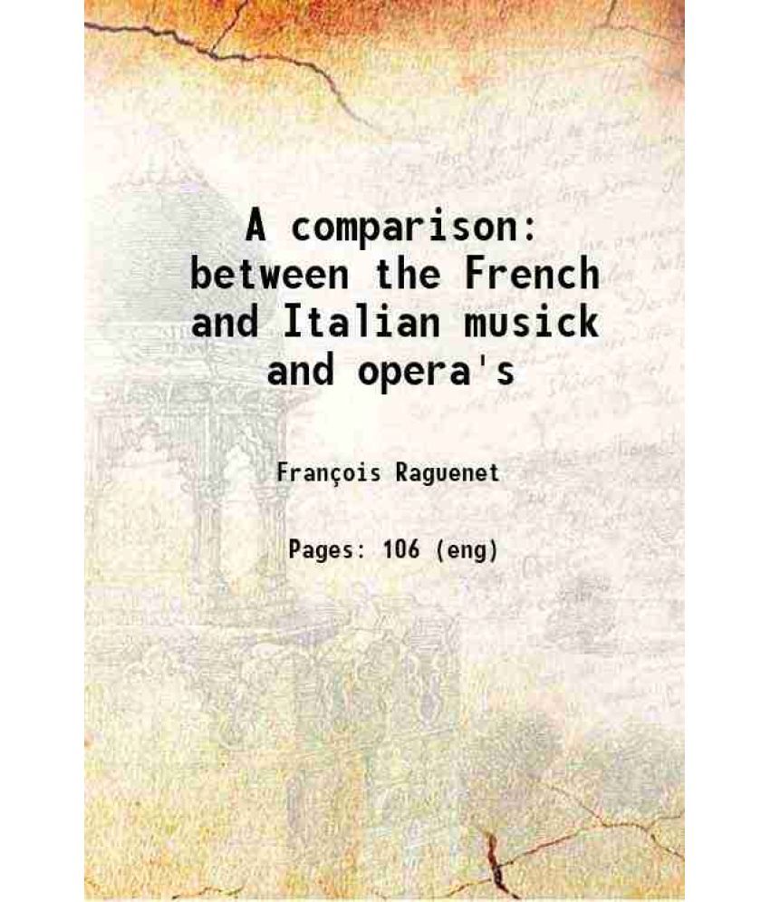     			A comparison between the French and Italian musick and opera's 1709 [Hardcover]