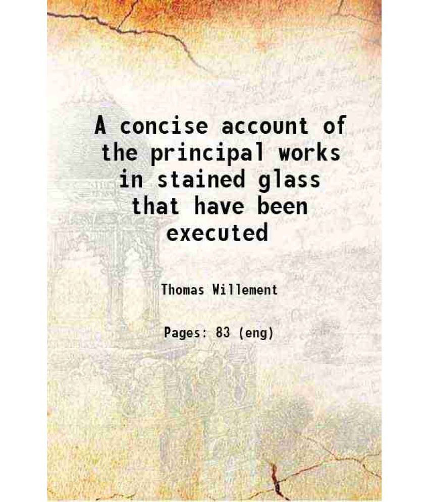     			A concise account of the principal works in stained glass that have been executed 1840 [Hardcover]