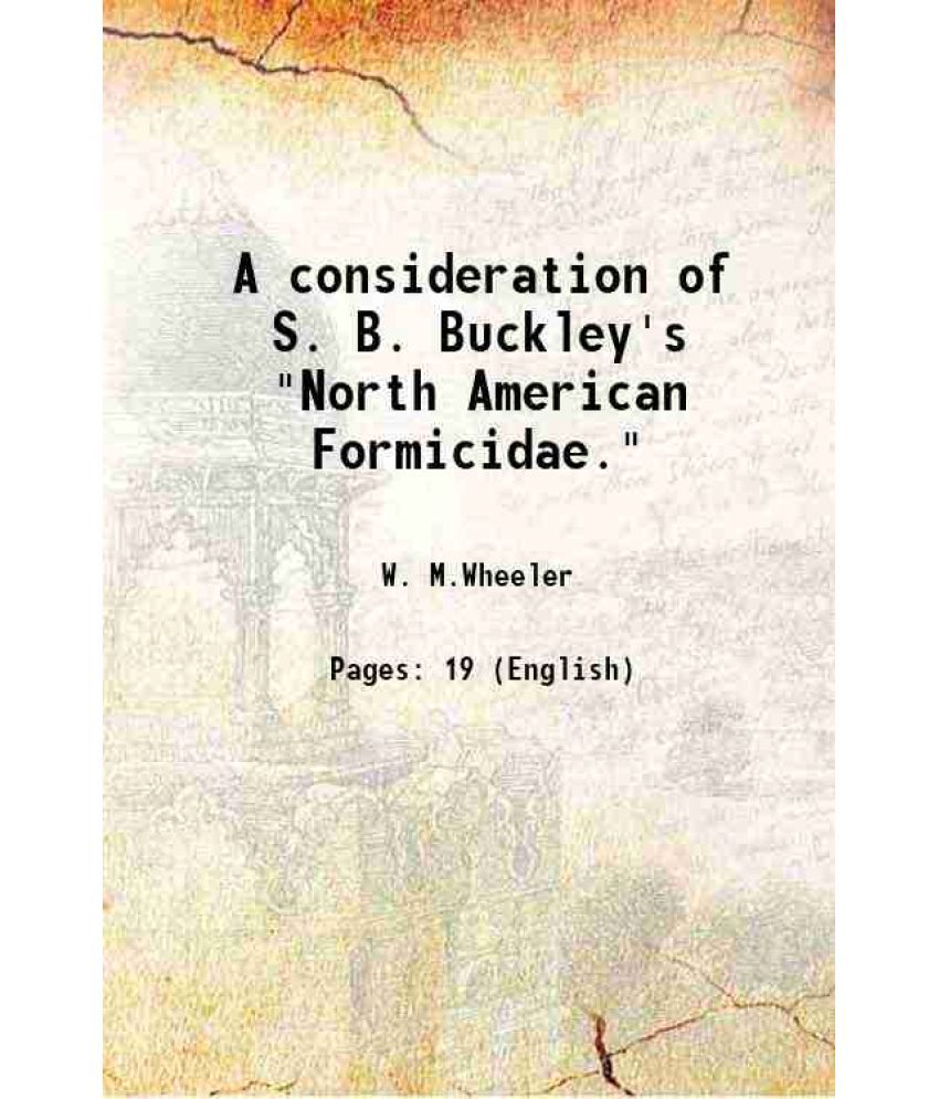     			A consideration of S. B. Buckley's "North American Formicidae." 1902 [Hardcover]