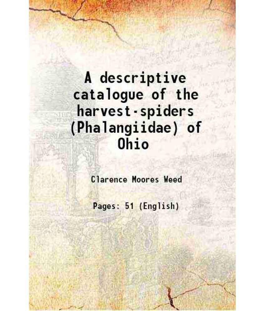    			A descriptive catalogue of the harvest-spiders (Phalangiidae) of Ohio [Hardcover]